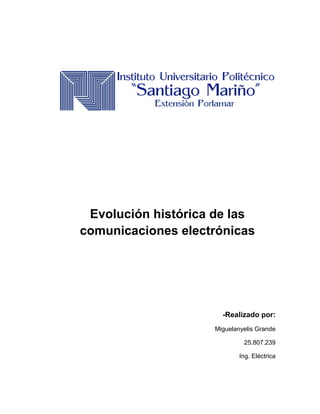 Evolución histórica de las
comunicaciones electrónicas
-Realizado por:
Miguelanyelis Grande
25.807.239
Ing. Eléctrica
 