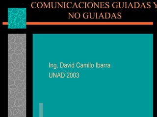 COMUNICACIONES GUIADAS Y NO GUIADAS Ing. David Camilo Ibarra  UNAD 2003 