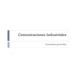 Comunicaciones Industriales
Conceptos generales
1
 