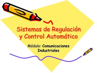 Sistemas de Regulación 
y Control Automático 
Módulo: Comunicaciones 
Industriales 
 