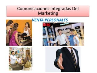 VENTA PERSONALES
Comunicaciones Integradas Del
Marketing
 