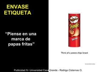 ENVASE ETIQUETA “ Piense en una  marca de  papas fritas” Publicidad IV- Universidad Casa  Grande - Rodrigo Cisternas O. 