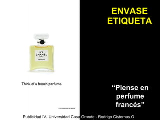 ENVASE ETIQUETA “ Piense en perfume francés” Publicidad IV- Universidad Casa  Grande - Rodrigo Cisternas O. 