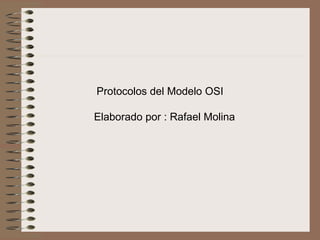 Protocolos del Modelo OSI

Elaborado por : Rafael Molina
 