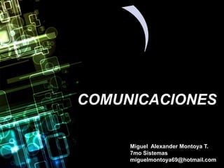 COMUNICACIONES Miguel  Alexander Montoya T.7mo Sistemas miguelmontoya69@hotmail.com 