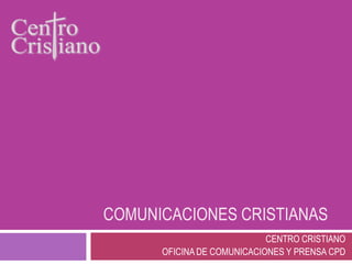Comunicaciones cristianas CENTRO CRISTIANO OFICINA DE COMUNICACIONES Y PRENSA CPD 