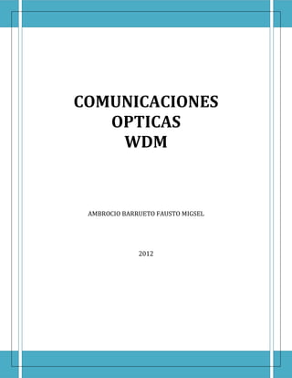 COMUNICACIONES
OPTICAS
WDM
AMBROCIO BARRUETO FAUSTO MIGSEL
2012
 