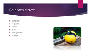 Palabras claves
 Exposición
 Exposition
 Noise
 Ruido
 Trabajadores
 Workers.
 