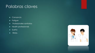 Palabras claves
 Cansancio
 Fatigue
 Profesionales sanitarios
 Health professionals
 Sueño
 Sleep.
 