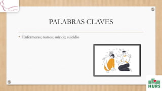 PALABRAS CLAVES
• Enfermeras; nurses; suicide; suicidio
 