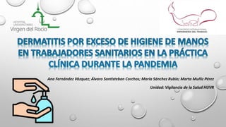 Ana Fernández Vázquez; Álvaro Santisteban Corchos; María Sánchez Rubio; Marta Muñiz Pérez
Unidad: Vigilancia de la Salud HUVR
 