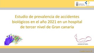 Estudio de prevalencia de accidentes
biológicos en el año 2021 en un hospital
de tercer nivel de Gran canaria
Castillo Guerra, B
 