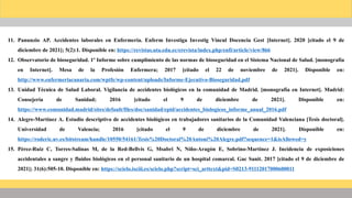 11. Panunzio AP. Accidentes laborales en Enfermería. Enferm Investiga Investig Vincul Docencia Gest [Internet]. 2020 [citado el 9 de
diciembre de 2021]; 5(2):1. Disponible en: https://revistas.uta.edu.ec/erevista/index.php/enfi/article/view/866
12. Observatorio de bioseguridad. 1º Informe sobre cumplimiento de las normas de bioseguridad en el Sistema Nacional de Salud. [monografía
en Internet]. Mesa de la Profesión Enfermera; 2017 [citado el 22 de noviembre de 2021]. Disponible en:
http://www.enfermeriacanaria.com/wptfe/wp-content/uploads/Informe-Ejecutivo-Bioseguridad.pdf
13. Unidad Técnica de Salud Laboral. Vigilancia de accidentes biológicos en la comunidad de Madrid. [monografía en Internet]. Madrid:
Consejería de Sanidad; 2016 [citado el 9 de diciembre de 2021]. Disponible en:
https://www.comunidad.madrid/sites/default/files/doc/sanidad/epid/accidentes_biologicos_informe_anual_2016.pdf
14. Alegre-Martínez A. Estudio descriptivo de accidentes biológicos en trabajadores sanitarios de la Comunidad Valenciana [Tesis doctoral].
Universidad de Valencia; 2016 [citado el 9 de diciembre de 2021]. Disponible en:
https://roderic.uv.es/bitstream/handle/10550/54161/Tesis%20Doctoral%20Antoni%20Alegre.pdf?sequence=1&isAllowed=y
15. Pérez-Ruiz C, Torres-Salinas M, de la Red-Bellvis G, Msabri N, Niño-Aragón E, Sobrino-Martínez J. Incidencia de exposiciones
accidentales a sangre y fluidos biológicos en el personal sanitario de un hospital comarcal. Gac Sanit. 2017 [citado el 9 de diciembre de
2021]; 31(6):505-10. Disponible en: https://scielo.isciii.es/scielo.php?script=sci_arttext&pid=S0213-91112017000600011
 