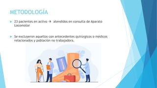 METODOLOGÍA
 23 pacientes en activo  atendidos en consulta de Aparato
Locomotor
 Se excluyeron aquellos con antecedentes quirúrgicos o médicos
relacionados y población no trabajadora.
 