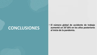 CONCLUSIONES
• El número global de accidente de trabajo
aumentó un 33’16% en los años posteriores
al inicio de la pandemia.
 
