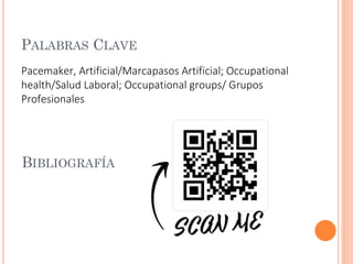 PALABRAS CLAVE
Pacemaker, Artificial/Marcapasos Artificial; Occupational
health/Salud Laboral; Occupational groups/ Grupos
Profesionales
BIBLIOGRAFÍA
 