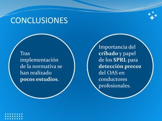 CONCLUSIONES
Importancia del
cribado y papel
de los SPRL para
detección precoz
del OAS en
conductores
profesionales.
Tras
implementación
de la normativa se
han realizado
pocos estudios.
 