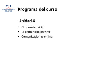 Programa del curso

Unidad 4
• Gestión de crisis
• La comunicación viral
• Comunicaciones online
 