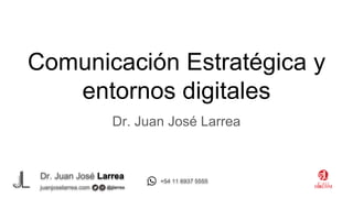 Dr. Juan José Larrea
@jjlarrea
juanjoselarrea.com
+54 11 6937 5555
Comunicación Estratégica y
entornos digitales
Dr. Juan José Larrea
 