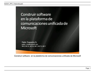 DUC01_PPT_Traducida.pptx




            Construir software en la plataforma de comunicaciones unificada de Microsoft




                                                                                           Page: 1
 