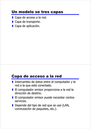 0RGHORVVLPSOLILFDGRVGHUHGHV 
1RGRVGH 
FRPXQL 
FDFLyQ 5HGGHiUHD 
DPSOLD 
6LVWHPDRULJHQ 6LVWHPDGHVWLQR 
)XHQWH 7UDQV 
PLVRU 
6LVWHPD 
WUDQVPL 
VLyQ 
5HFHSWRU 'HVWLQR 
5HGGHiUHDORFDO 
5HGGHiUHDDPSOLD 
z ([WHQVDiUHDJHyJUiILFD 
z 5HTXLHUHDWUDYHVDUUXWDVGHDFFHVRS~EOLFR 
z 8WLOL]DSDUFLDOPHQWHFLUFXLWRVSURSRUFLRQDGRVSRU 
SURYHHGRUHVGHVHUYLFLRVGHWHOHFRPXQLFDFLyQ 
z 6HKDLPSOHPHQWDGRFRQRWUDVWHFQRORJtDV 
y RQPXWDFLyQGHFLUFXLWRV 
y RQPXWDFLyQGHSDTXHWHV 
y 5HWUDQVPLVLyQGHWUDPDV 
y 0RGRGH7UDQVIHUHQFLD$VtFURQR$70 