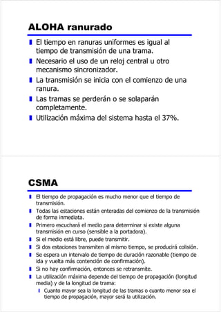 )UDJPHQWDFLyQ 
z (VIUHFXHQWHTXHODIXHQWHURPSDXQJUDQ 
EORTXHGHGDWRVHQEORTXHVSHTXHxRV 
y 7DPDxROLPLWDGRGHODPHPRULDWHPSRUDO 
y /RVHUURUHVVHGHWHFWDUiQDQWHVXQDYH]UHFLELGD 
WRGDODWUDPD 
y 6LKDHUURUHVVHQHFHVLWDUiUHWUDQVPLWLUSHTXHxDV 
WUDPDV 
y (YLWDTXHXQDHVWDFLyQRFXSHHOPHGLRGXUDQWHXQ 
SHULRGRODUJR 
z (OSURFHGLPLHQWRGHSDUDGDHVSHUDSXHGHVHU 
LQDGHFXDGR 
8WLOL]DFLyQGHOHQODFH 
PHGLDQWHSDUDGDHVSHUD 
7UDPD 
$. 
)LJXUD8WLOL]DFLyQGHOHQODFHPHGLDQWHSDUDGDHVSHUDWLHPSRGH 
WUDQVPLVLyQ WLHPSRGHSURSDJDFLyQ D 