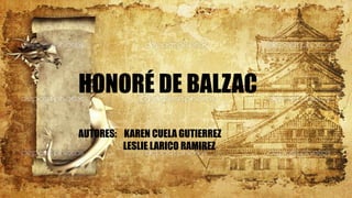 HONORÉ DE BALZAC
AUTORES: KAREN CUELA GUTIERREZ
LESLIE LARICO RAMIREZ
 