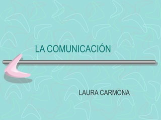 LA COMUNICACIÓN LAURA CARMONA 