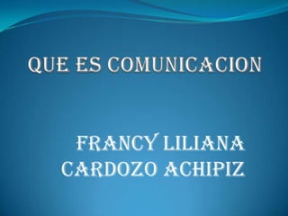 FRANCY LILIANA
CARDOZO ACHIPIZ
 