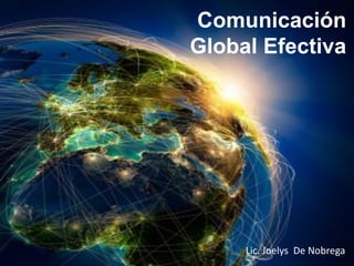 Comunicación
Global Efectiva

Lic. Joelys De Nobrega

 