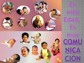 En
esta
Edad,
Es
muy
Fácil
la
COMU
NICA
CIÓN
 