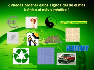¿Puedes ordenar estos signos desde el más icónico al más simbólico? amor 