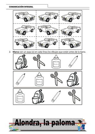 COMUNICACIÓN INTEGRAL

2. Marca con un aspa (x) en cada línea los dibujos que están antes de la tijera.

Gom a

Gom a

Gom a

COLEGIO TRILCE

Página 13

 