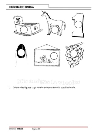 COMUNICACIÓN INTEGRAL

1. Colorea las figuras cuyo nombre empieza con la vocal indicada.

COLEGIO TRILCE

Página 20

 