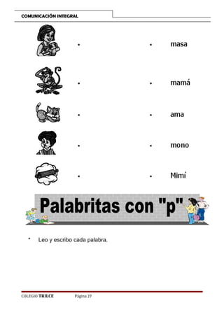 COMUNICACIÓN INTEGRAL

*

Leo y escribo cada palabra.

COLEGIO TRILCE

Página 27

 