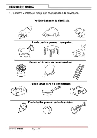 COMUNICACIÓN INTEGRAL

1. Encierra y colorea el dibujo que corresponde a la adivinanza.

COLEGIO TRILCE

Página 30

 