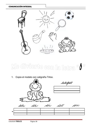 COMUNICACIÓN INTEGRAL

1. Copia el modelo con caligrafía Trilce.

COLEGIO TRILCE

Página 36

 