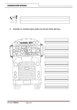 COMUNICACIÓN INTEGRAL

3. Escribe un nombre para cada uno de los niños del bus.

COLEGIO TRILCE

Página 49

 