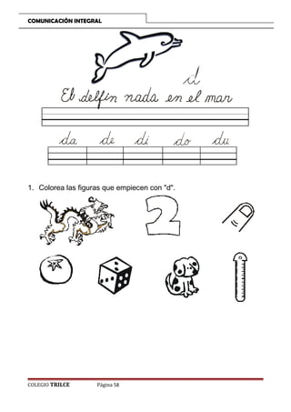 COMUNICACIÓN INTEGRAL

1. Colorea las figuras que empiecen con d.

COLEGIO TRILCE

Página 58

 