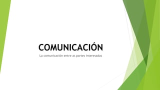 La comunicación entre as partes interesadas
COMUNICACIÓN
 