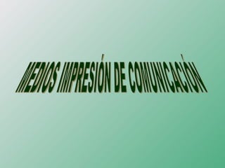 MEDIOS IMPRESIÓN DE COMUNICACIÓN  
