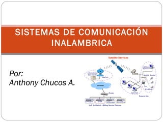 SISTEMAS DE COMUNICACIÓN
INALAMBRICA
Por:
Anthony Chucos A.
 