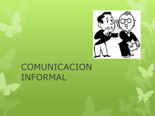 COMUNICACION
INFORMAL
 
