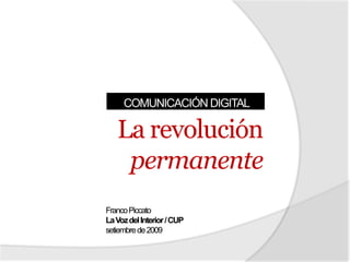COMUNICACIÓN DIGITAL La revolución permanente  Franco Piccato La Voz del Interior / CUP setiembre de 2009 