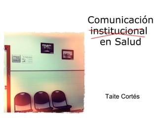 Comunicación institucional  en Salud Taite Cortés 