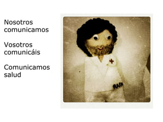 Nosotros comunicamos Vosotros  comunicáis Comunicamos  salud 