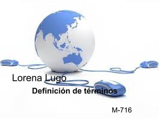 Lorena Lugo
Definición de términos
M-716
 
