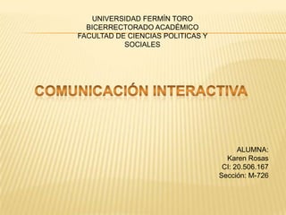 UNIVERSIDAD FERMÍN TORO
BICERRECTORADO ACADÉMICO
FACULTAD DE CIENCIAS POLITICAS Y
SOCIALES
.
ALUMNA:
Karen Rosas
CI: 20.506.167
Sección: M-726
 