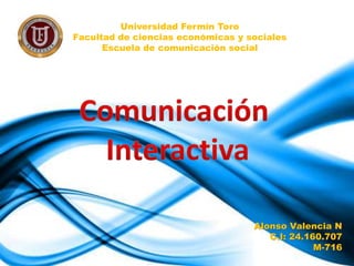 Universidad Fermín Toro
Facultad de ciencias económicas y sociales
Escuela de comunicación social
Alonso Valencia N
C.I: 24.160.707
M-716
 