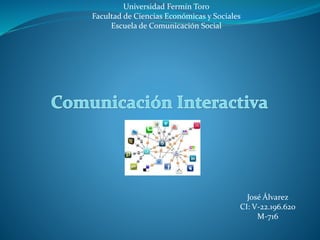 Universidad Fermín Toro
Facultad de Ciencias Económicas y Sociales
Escuela de Comunicación Social
José Álvarez
CI: V-22.196.620
M-716
 